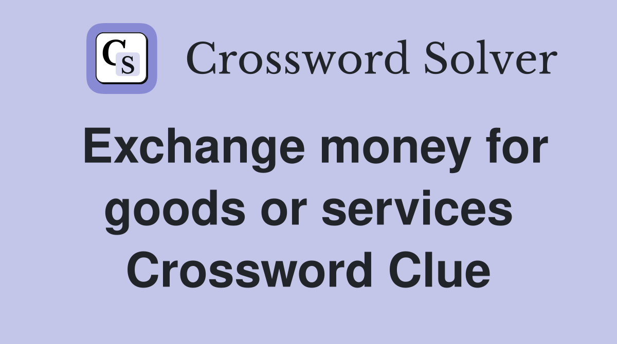 Exchange money for goods or services Crossword Clue