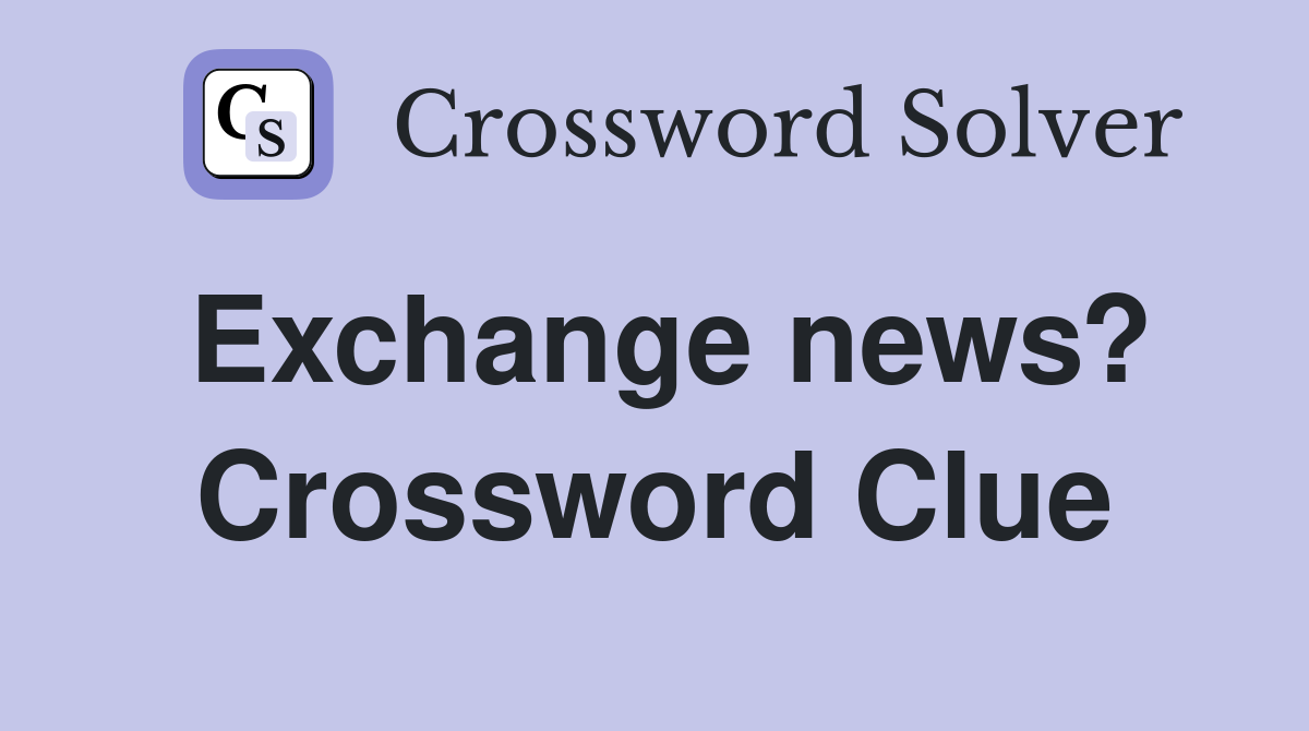 Exchange news? Crossword Clue