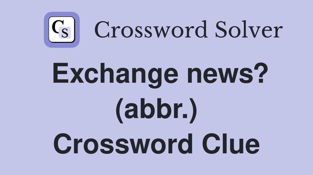 Exchange news? (abbr.) Crossword Clue