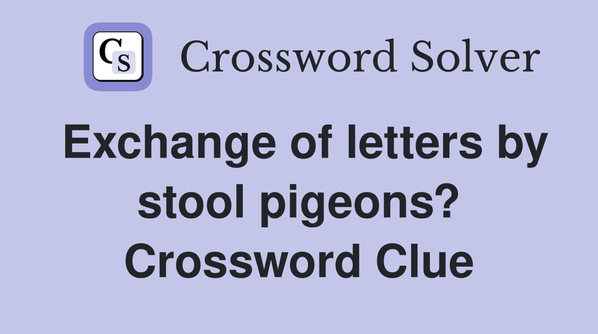 Exchange of letters by stool pigeons? Crossword Clue