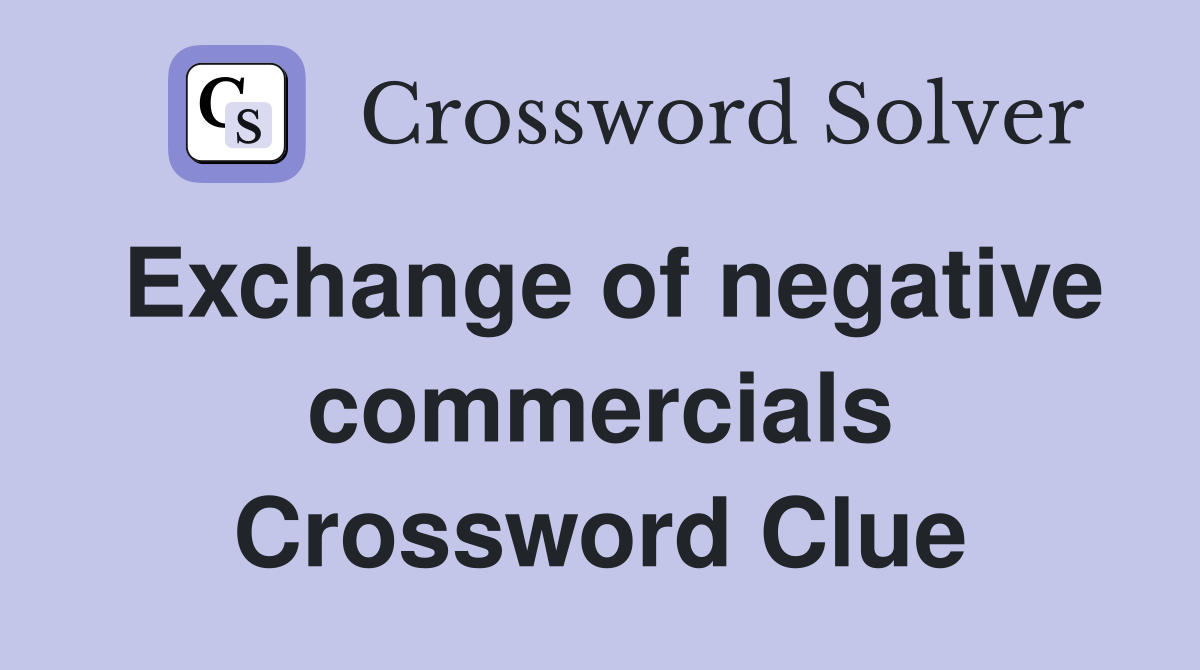 Exchange of negative commercials Crossword Clue