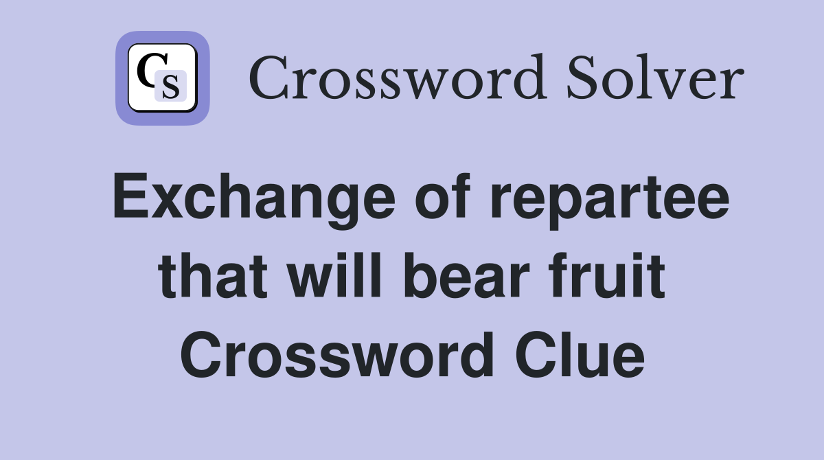 Exchange of repartee that will bear fruit Crossword Clue