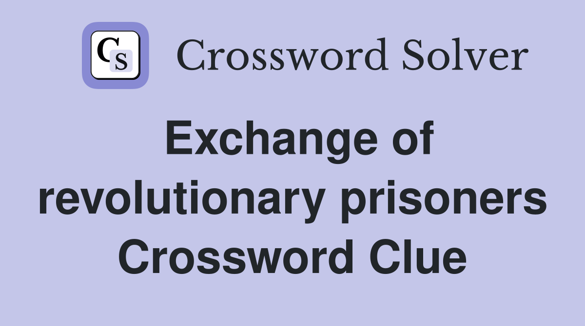 Exchange of revolutionary prisoners Crossword Clue