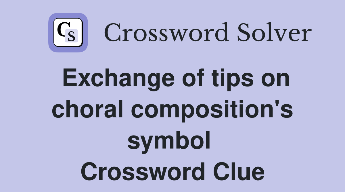 Exchange of tips on choral composition's symbol  Crossword Clue