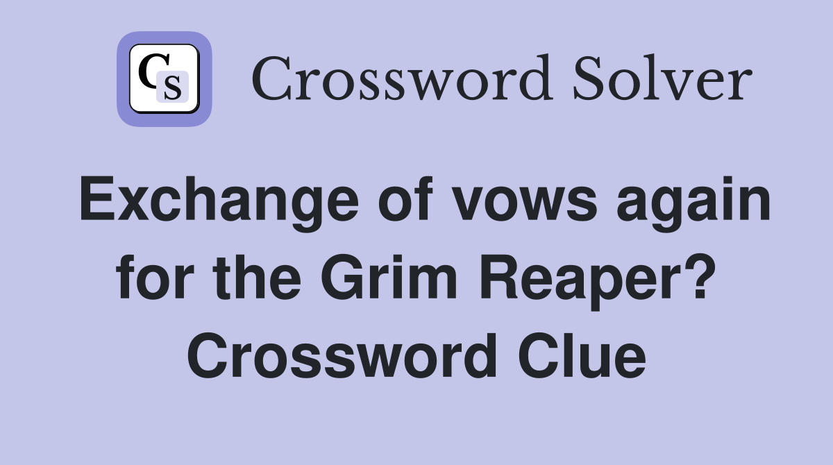 Exchange of vows again for the Grim Reaper? Crossword Clue