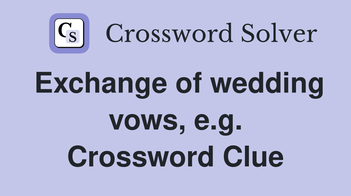 Exchange of wedding vows, e.g. Crossword Clue