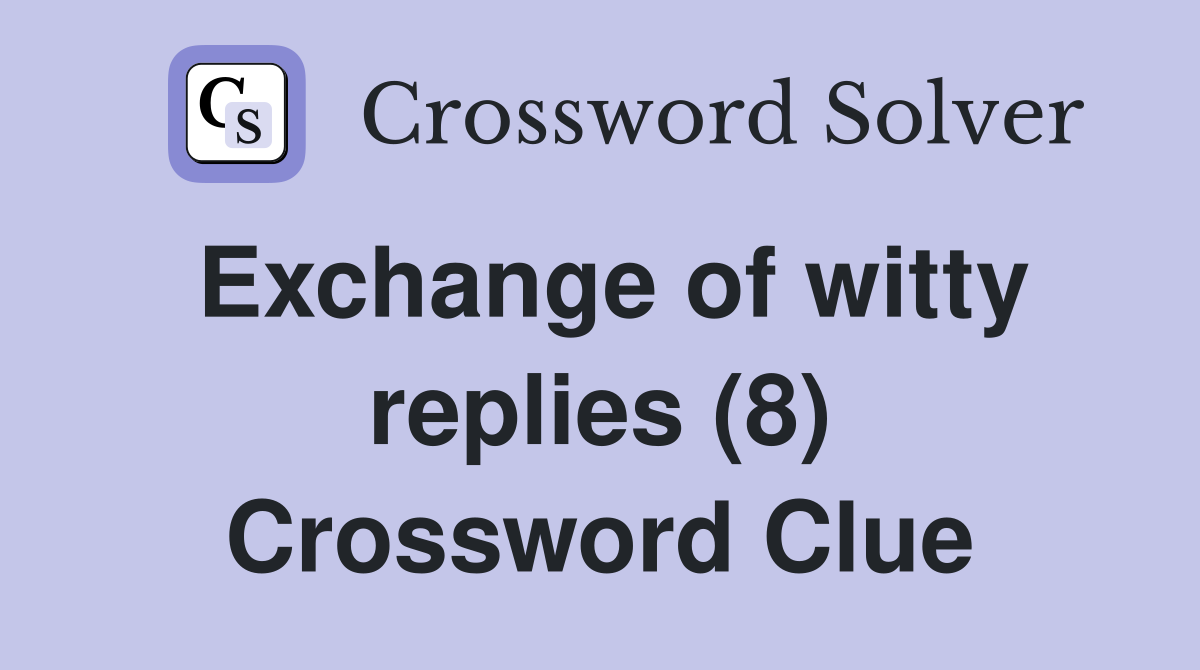 Exchange of witty replies (8) Crossword Clue