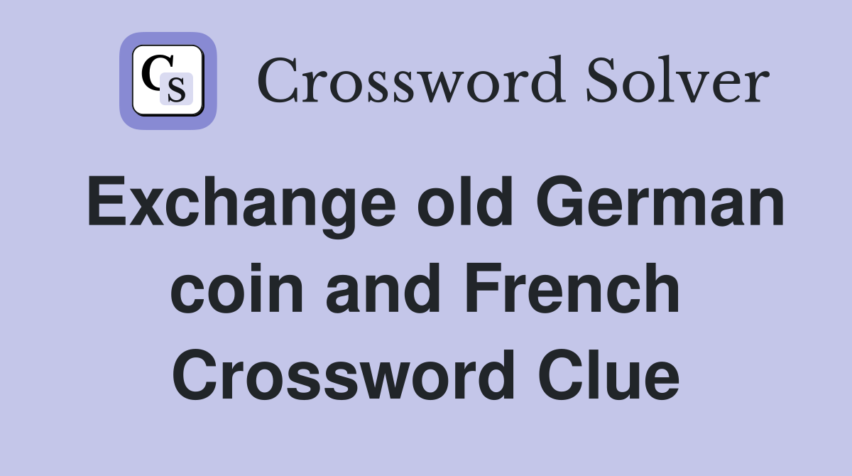 Exchange old German coin and French Crossword Clue