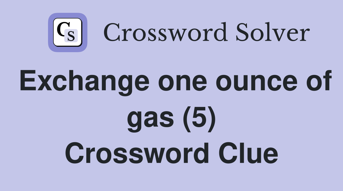 Exchange one ounce of gas (5) Crossword Clue