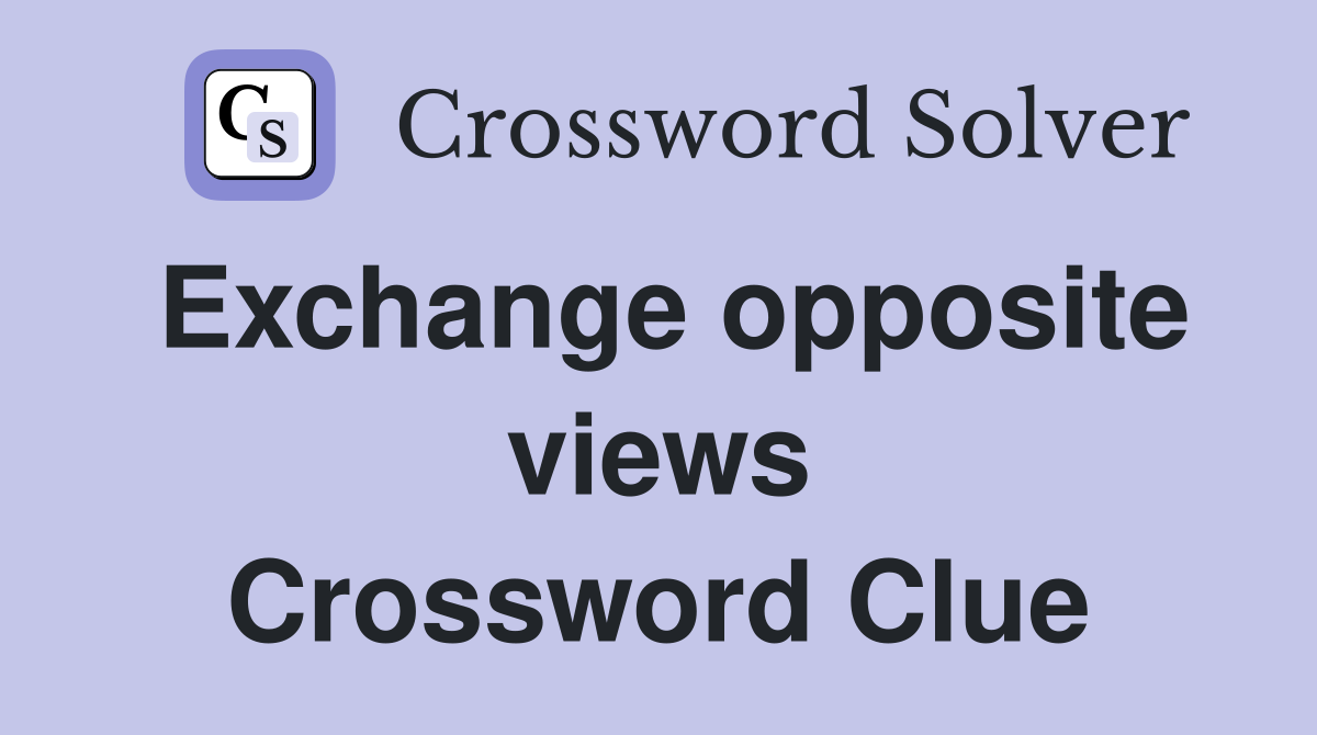 Exchange opposite views Crossword Clue