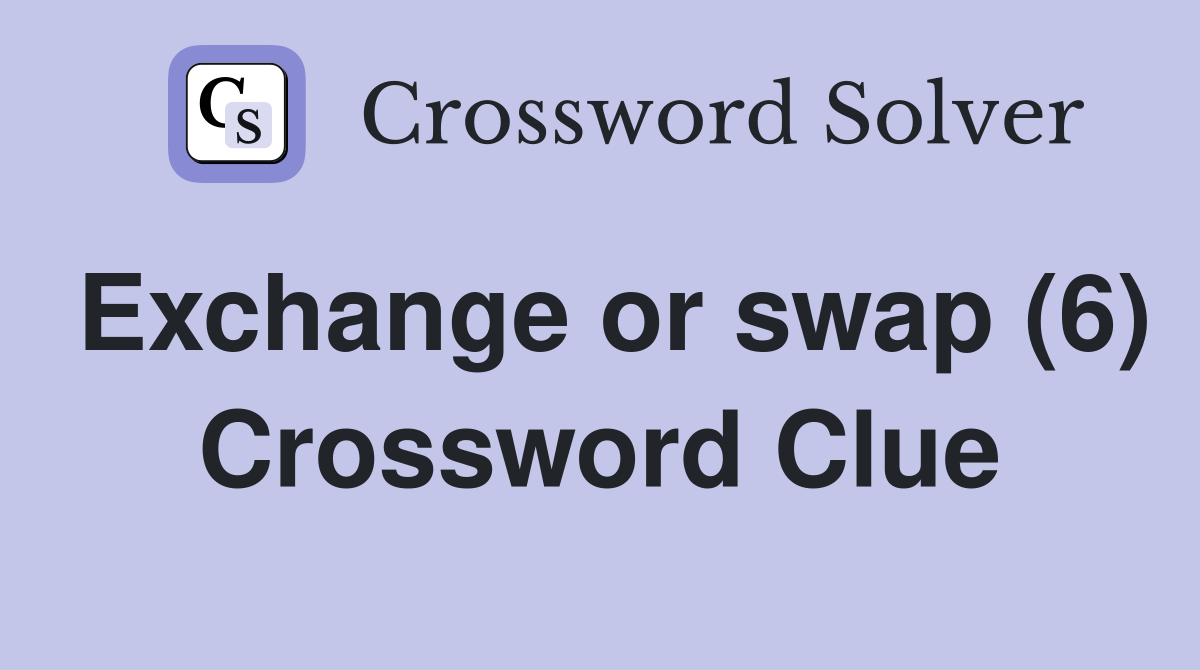 Exchange or swap (6) Crossword Clue
