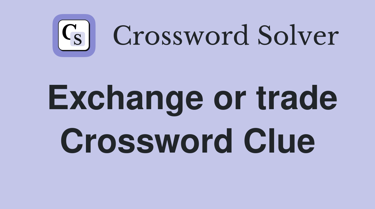 Exchange or trade Crossword Clue