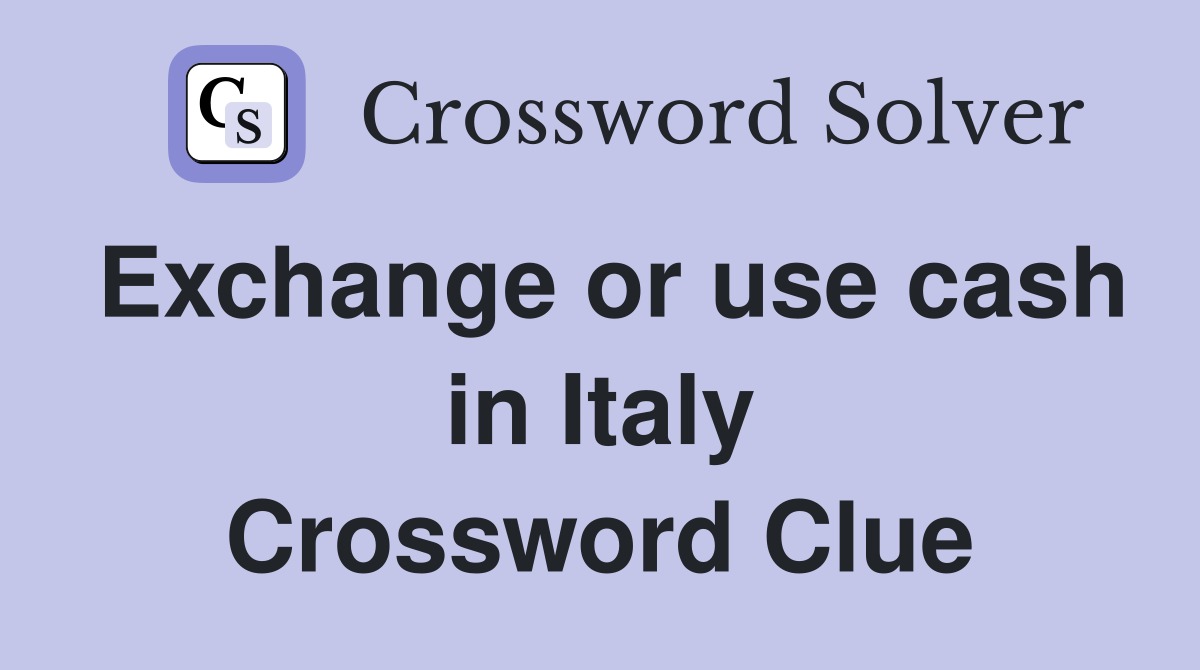 Exchange or use cash in Italy Crossword Clue
