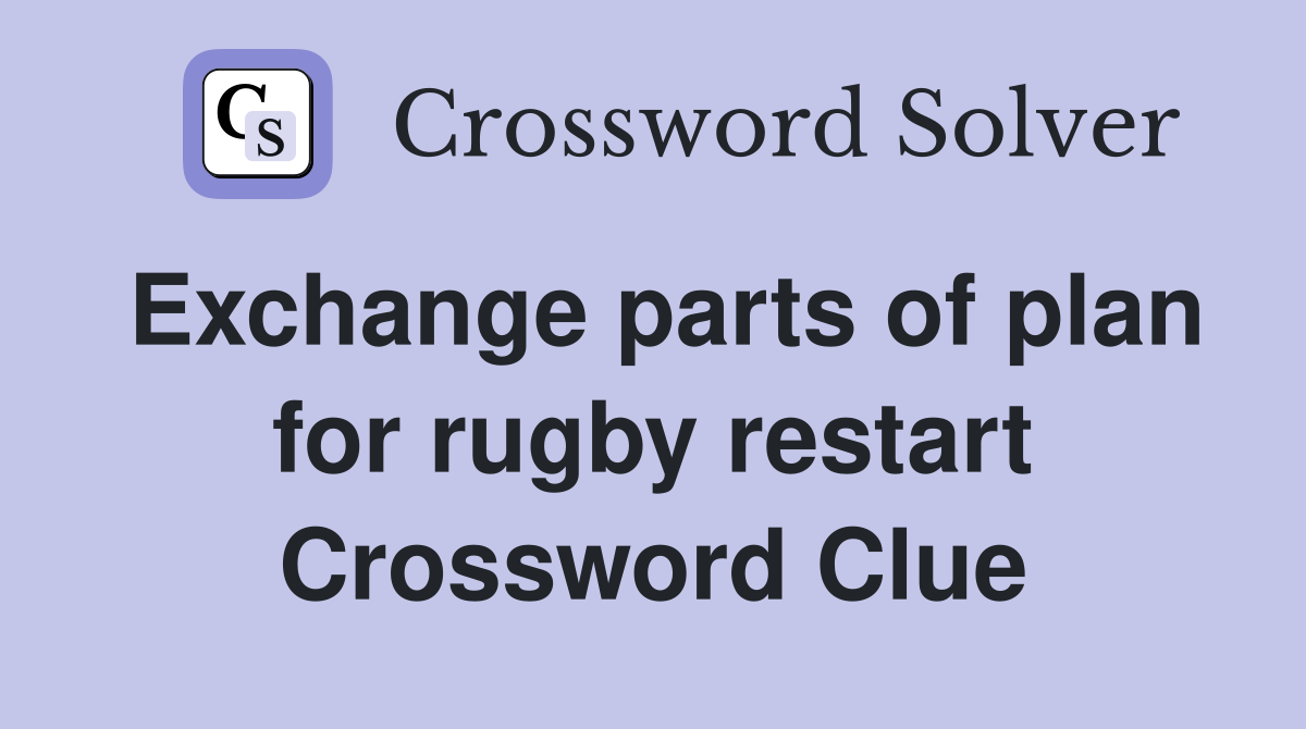 Exchange parts of plan for rugby restart Crossword Clue