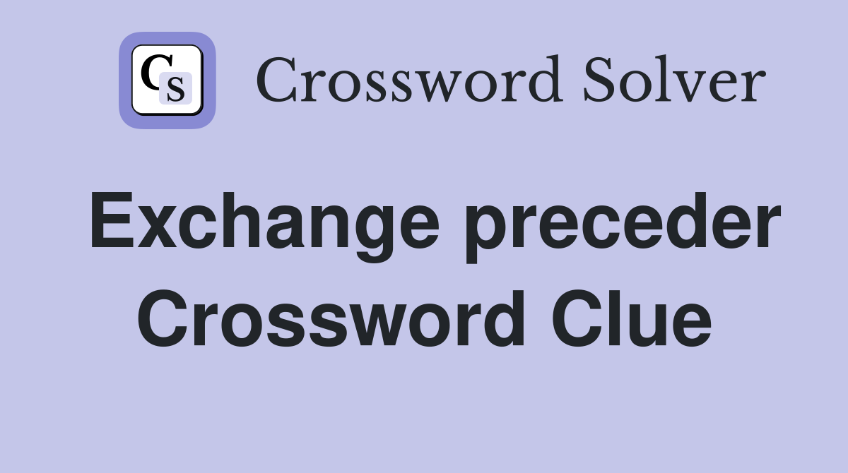 Exchange preceder Crossword Clue