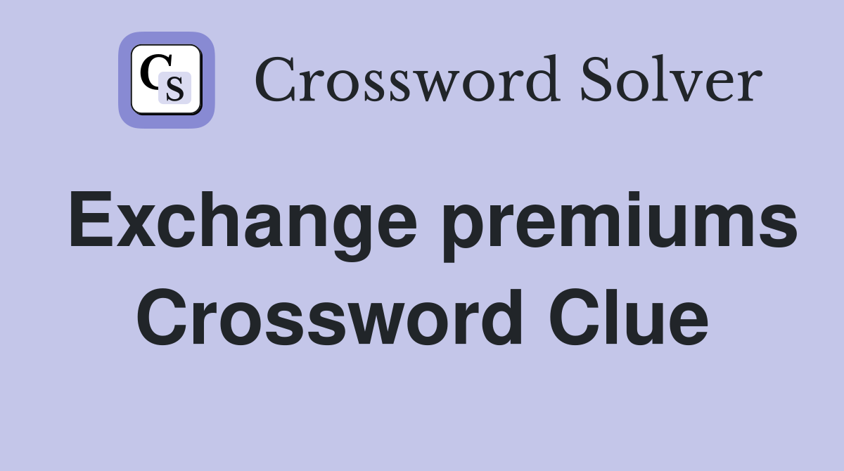 Exchange premiums Crossword Clue