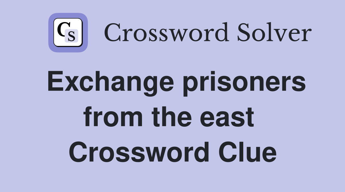 Exchange prisoners from the east  Crossword Clue
