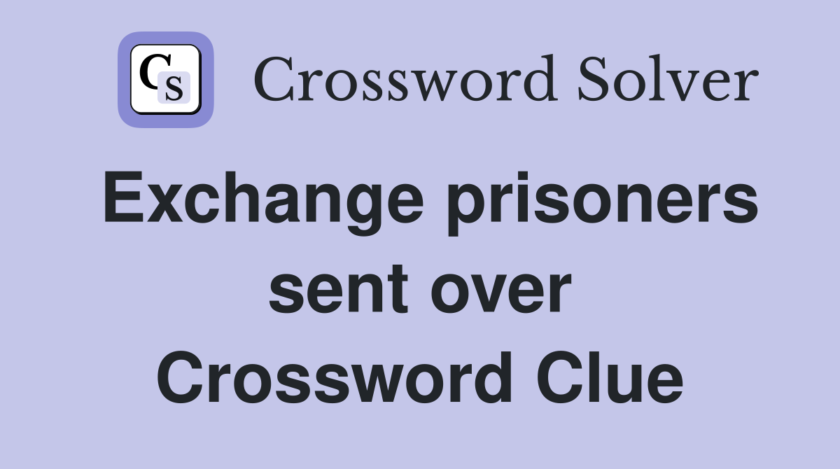 Exchange prisoners sent over Crossword Clue