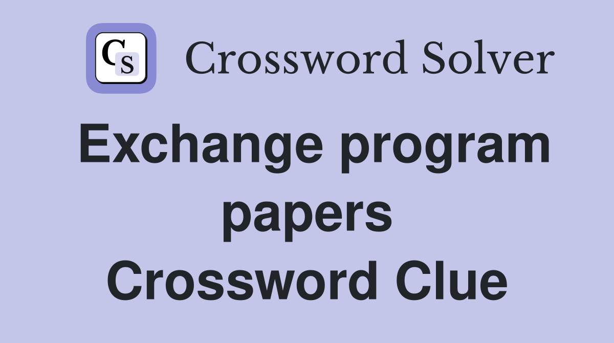 Exchange program papers Crossword Clue