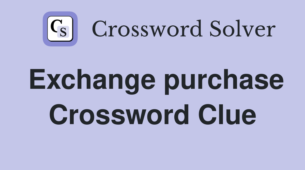 Exchange purchase Crossword Clue