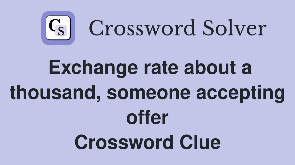 Exchange rate about a thousand, someone accepting offer Crossword Clue
