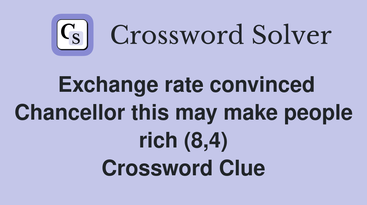 Exchange rate convinced Chancellor this may make people rich (8,4) Crossword Clue