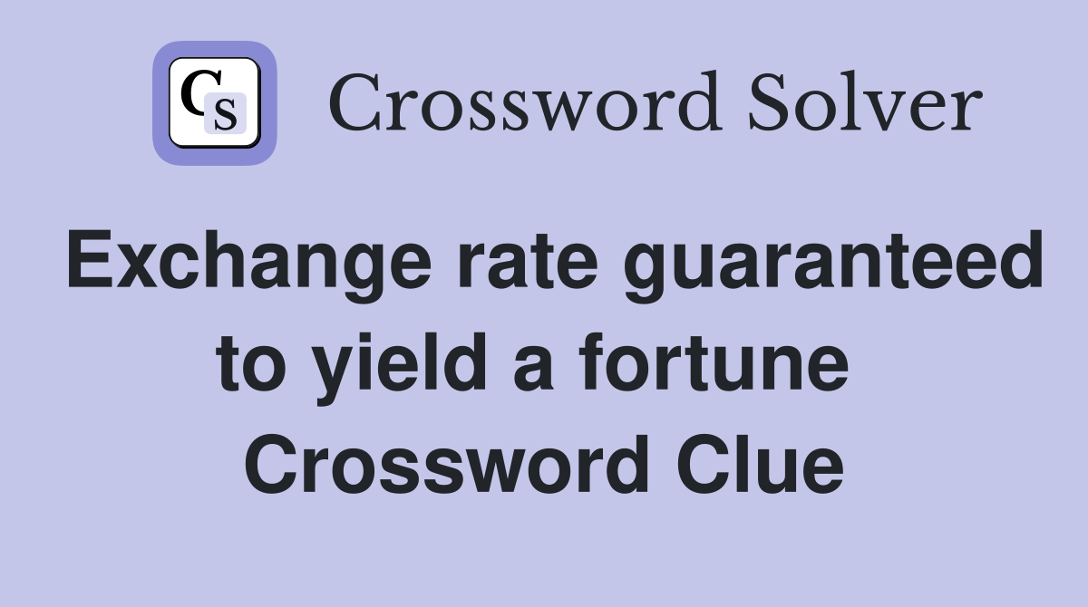Exchange rate guaranteed to yield a fortune  Crossword Clue