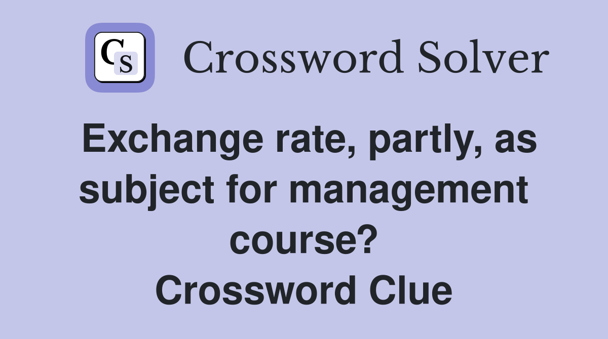 Exchange rate, partly, as subject for management course? Crossword Clue