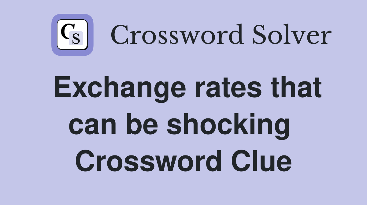 Exchange rates that can be shocking  Crossword Clue