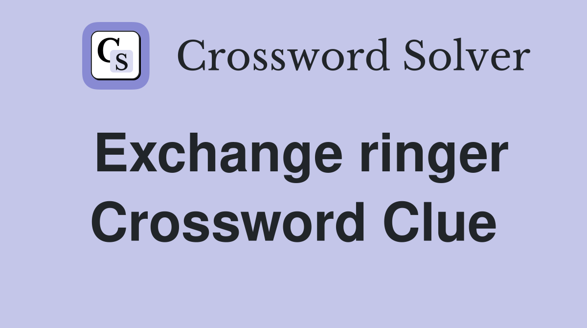 Exchange ringer Crossword Clue