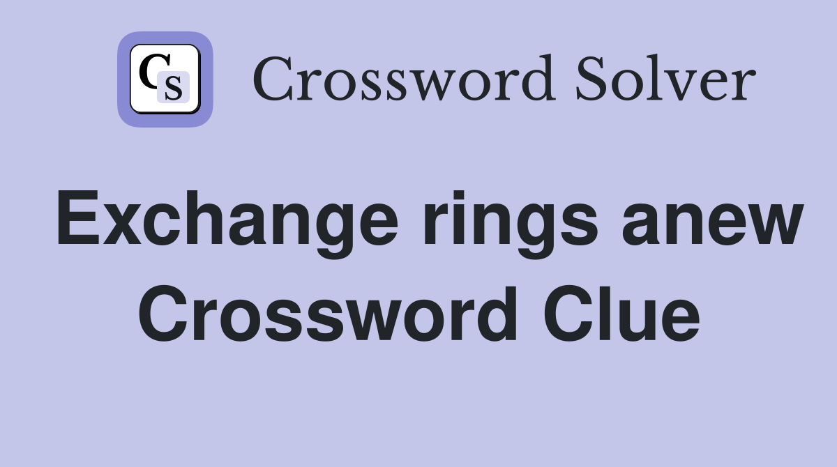 Exchange rings anew Crossword Clue