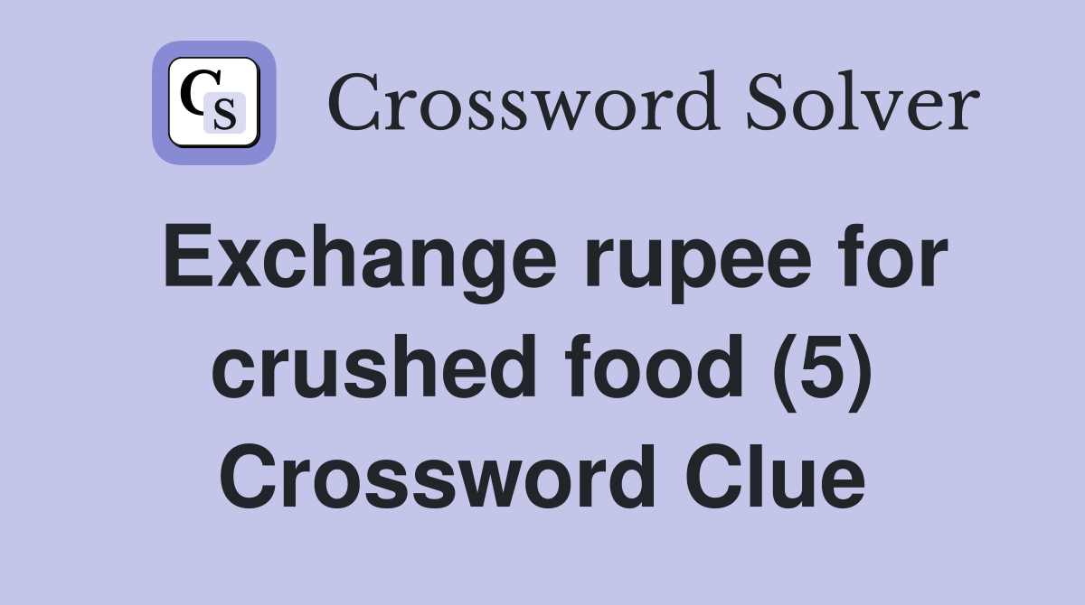 Exchange rupee for crushed food (5) Crossword Clue