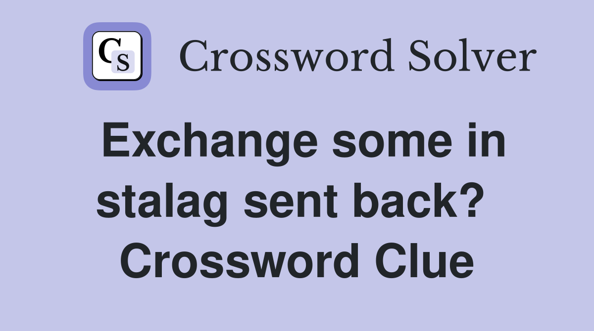 Exchange some in stalag sent back?  Crossword Clue