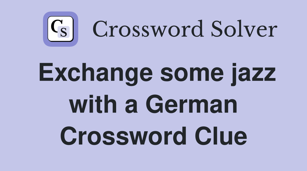 Exchange some jazz with a German Crossword Clue