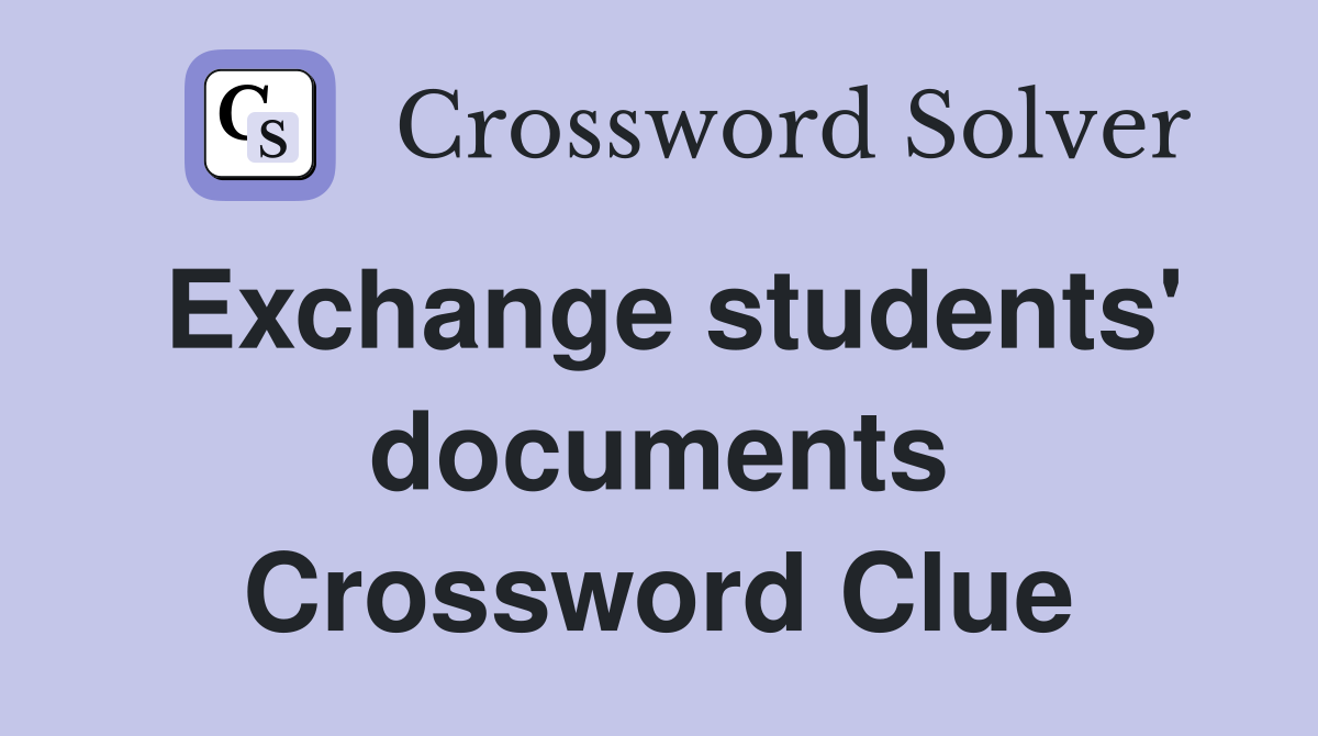 Exchange students' documents Crossword Clue