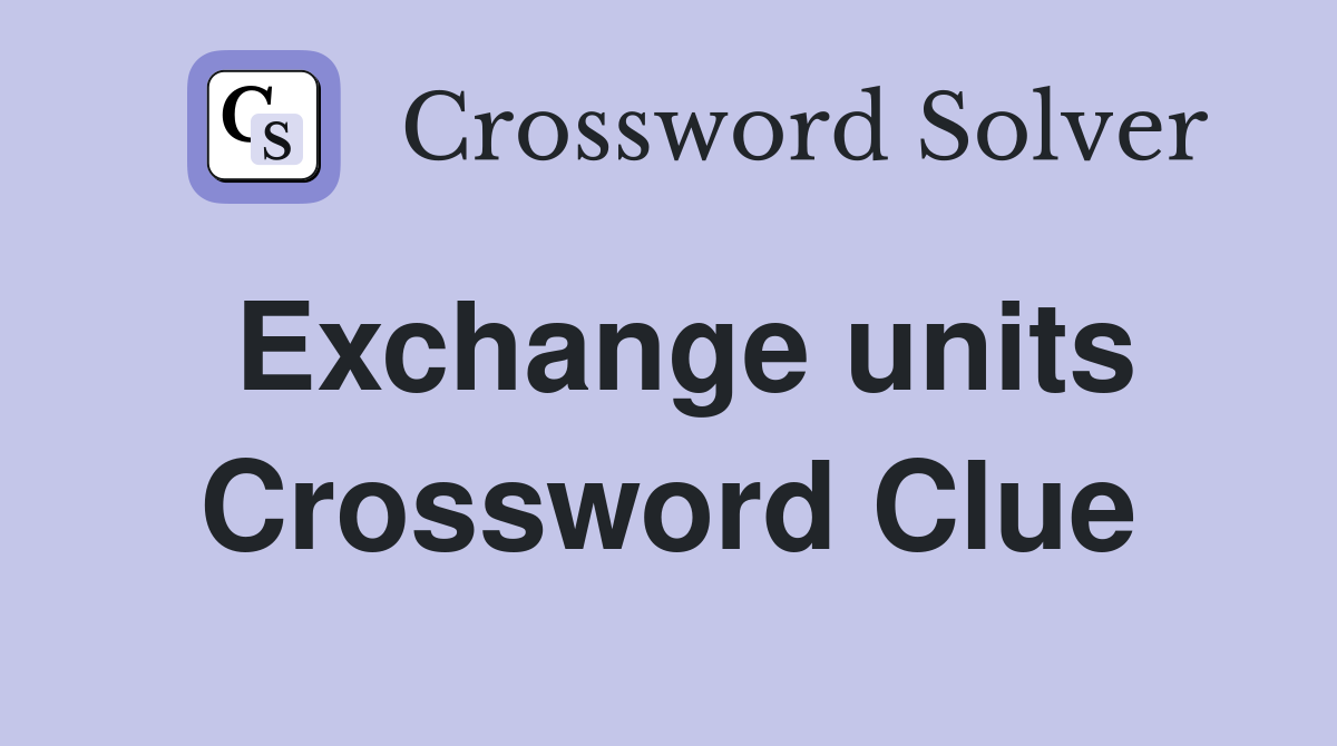 Exchange units Crossword Clue