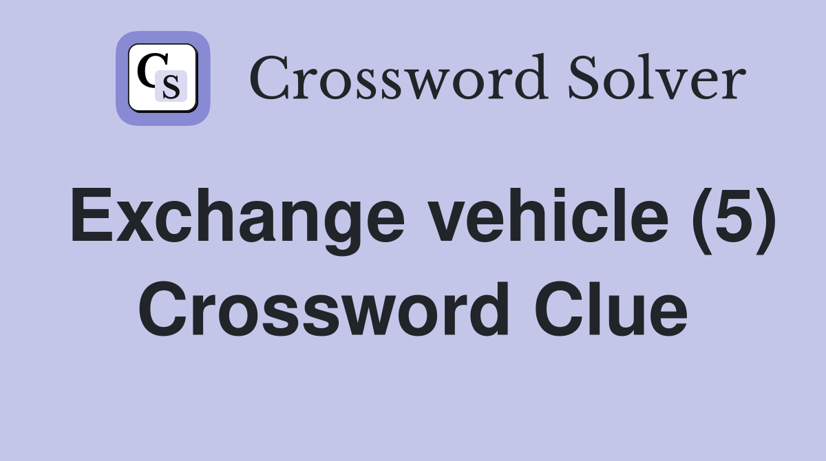 Exchange vehicle (5) Crossword Clue