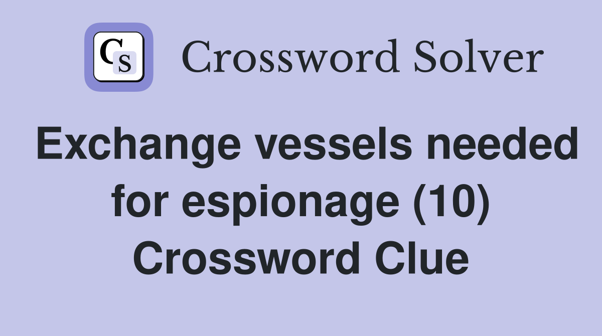 Exchange vessels needed for espionage (10) Crossword Clue