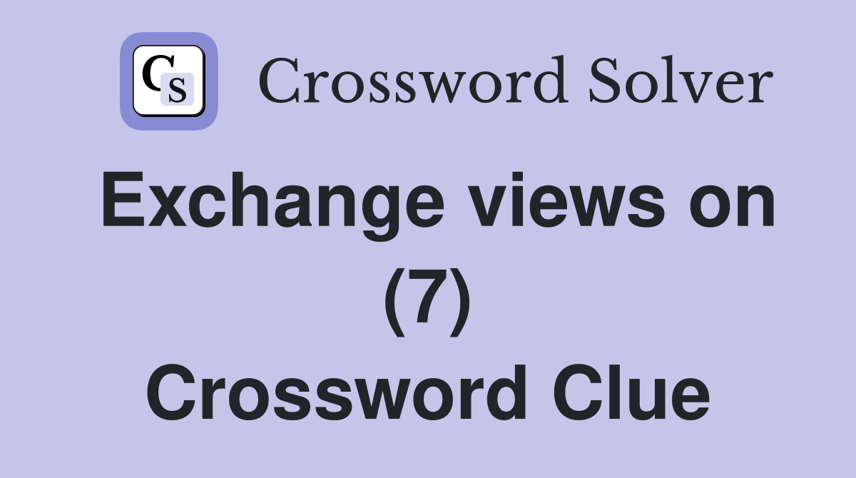Exchange views on (7) Crossword Clue