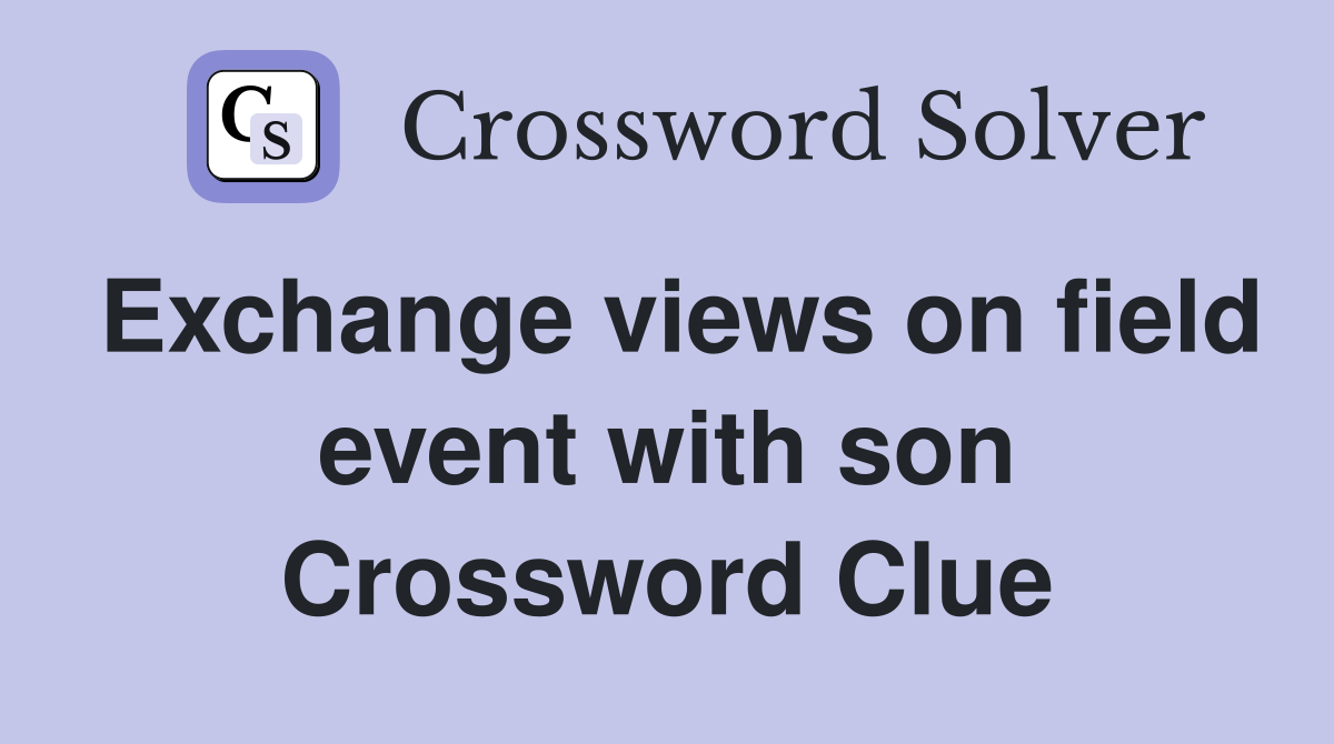 Exchange views on field event with son Crossword Clue