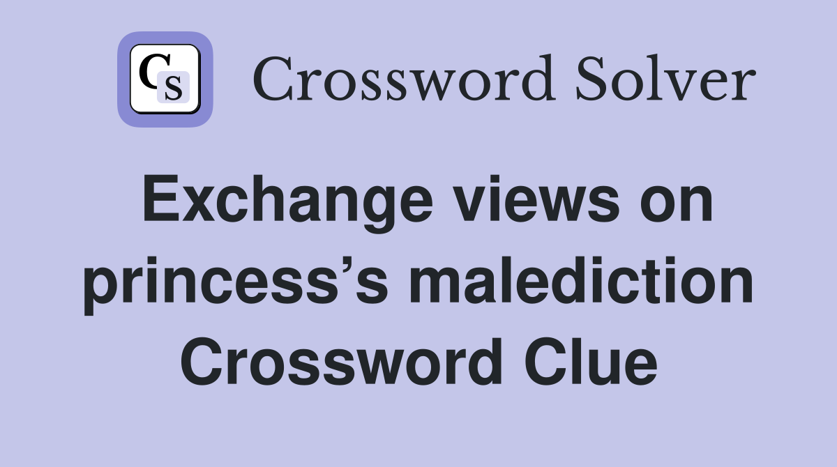 Exchange views on princess’s malediction Crossword Clue