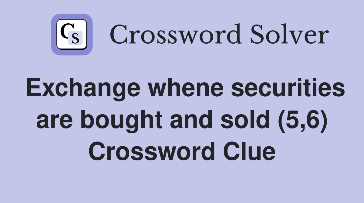 Exchange whene securities are bought and sold (5,6) Crossword Clue