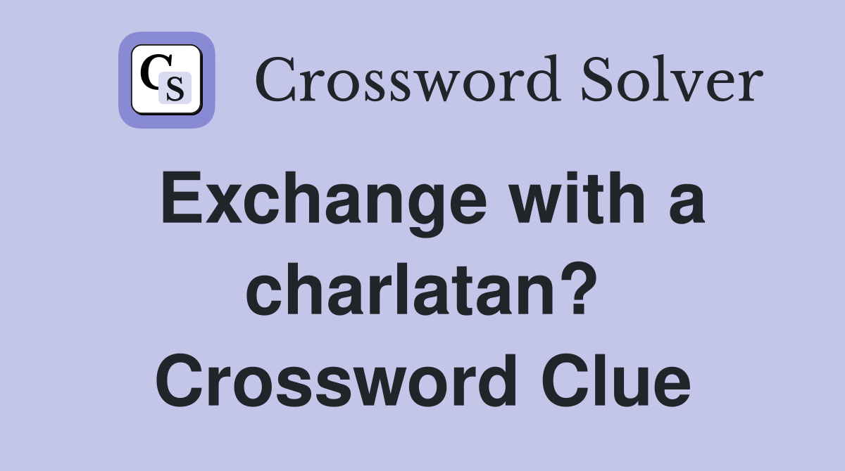 Exchange with a charlatan? Crossword Clue