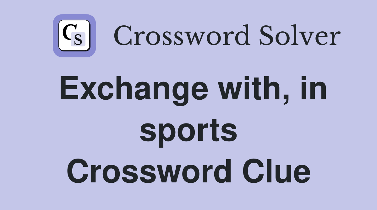 Exchange with, in sports Crossword Clue