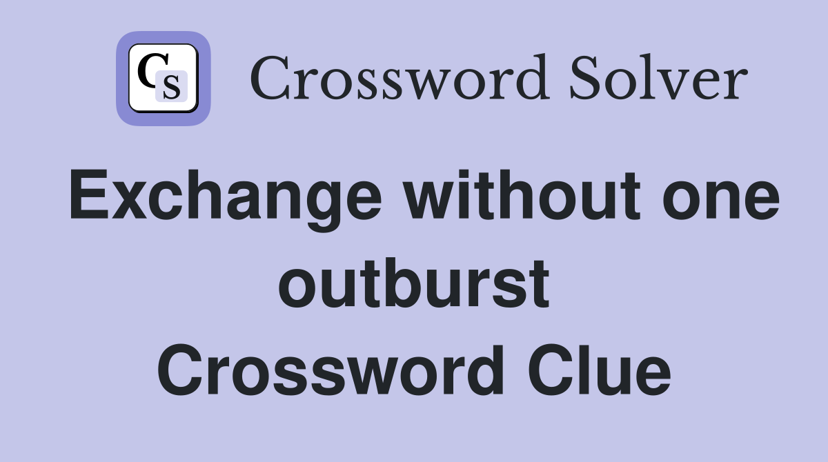 Exchange without one outburst Crossword Clue