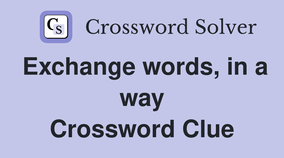 Exchange words, in a way Crossword Clue