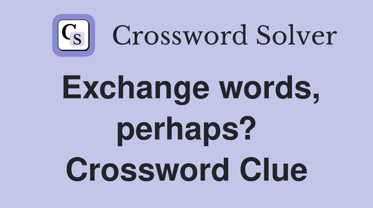 Exchange words, perhaps? Crossword Clue