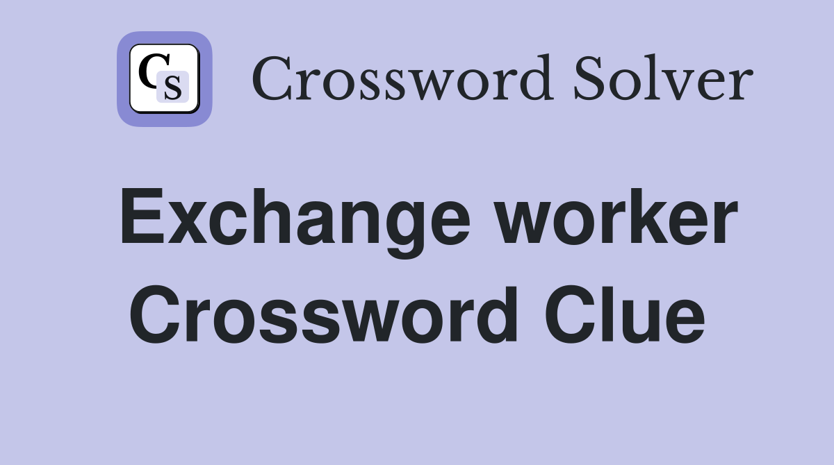 Exchange worker Crossword Clue