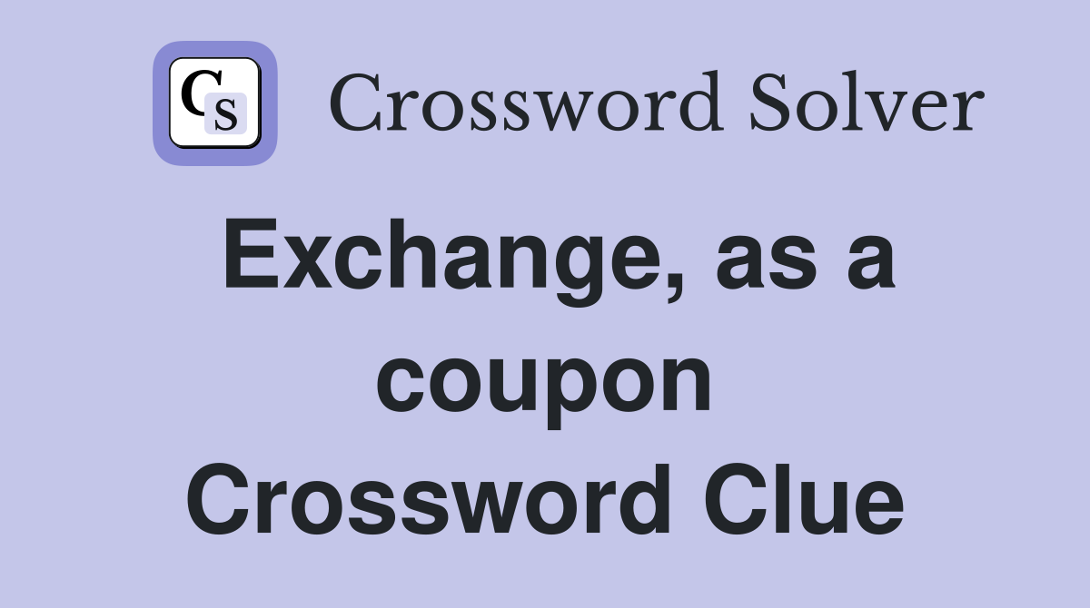 Exchange, as a coupon Crossword Clue