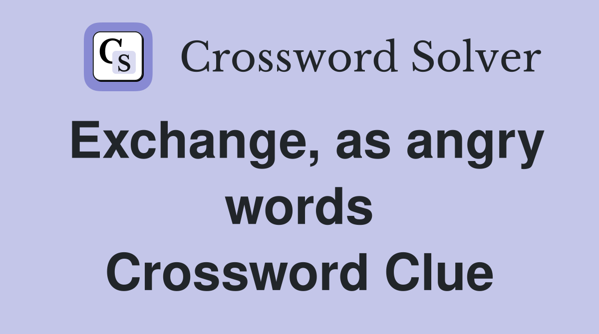 Exchange, as angry words Crossword Clue